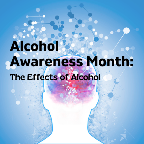 Alcohol Awareness Month The Effects of Alcohol and How to Get Help