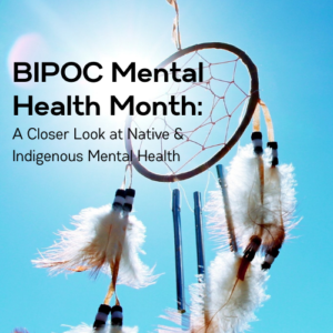 BIPOC Mental Health Month: Native and Indigenous Mental Health