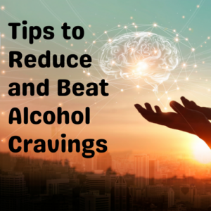 Tips to Reduce and Beat Alcohol Cravings - How to Get Help